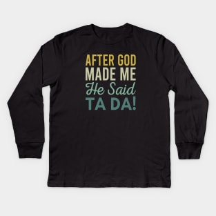 After God Made Me He Said Ta da Kids Long Sleeve T-Shirt